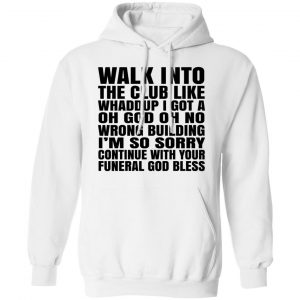 What Into The Club Like Whaddup I Got A Oh God Oh No Wrong Building Shirt, Hoodie, Tank 24