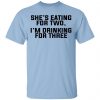 She's Eating For Two I'm Drinking For Three Shirt, Hoodie, Tank 2