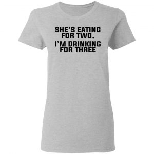 She's Eating For Two I'm Drinking For Three Shirt, Hoodie, Tank 19 She's Eating For Two I'm Drinking For Three Shirt, Hoodie, Tank 19