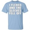 I Flexed And The Sleeves Fell Off Shirt, Hoodie, Tank 1