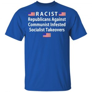 RACIST Republicans Against Communist Infested Socialist Takeovers Shirt, Hoodie, Tank 17