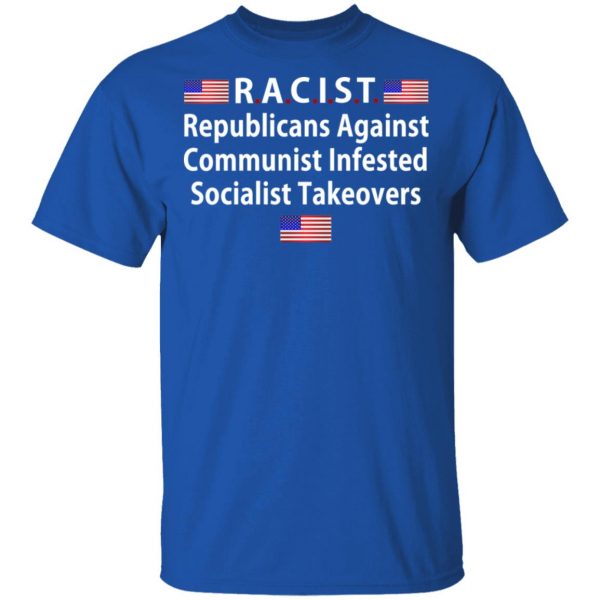 RACIST Republicans Against Communist Infested Socialist Takeovers Shirt, Hoodie, Tank Apparel 6