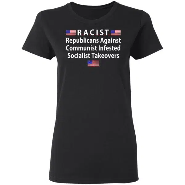RACIST Republicans Against Communist Infested Socialist Takeovers Shirt, Hoodie, Tank 7