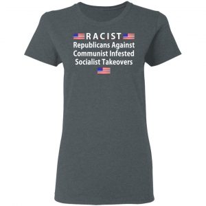 RACIST Republicans Against Communist Infested Socialist Takeovers Shirt, Hoodie, Tank 19