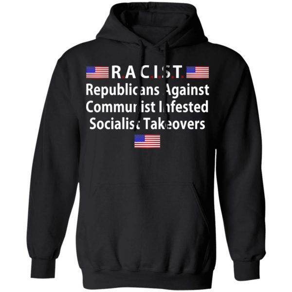 RACIST Republicans Against Communist Infested Socialist Takeovers Shirt, Hoodie, Tank Apparel 11