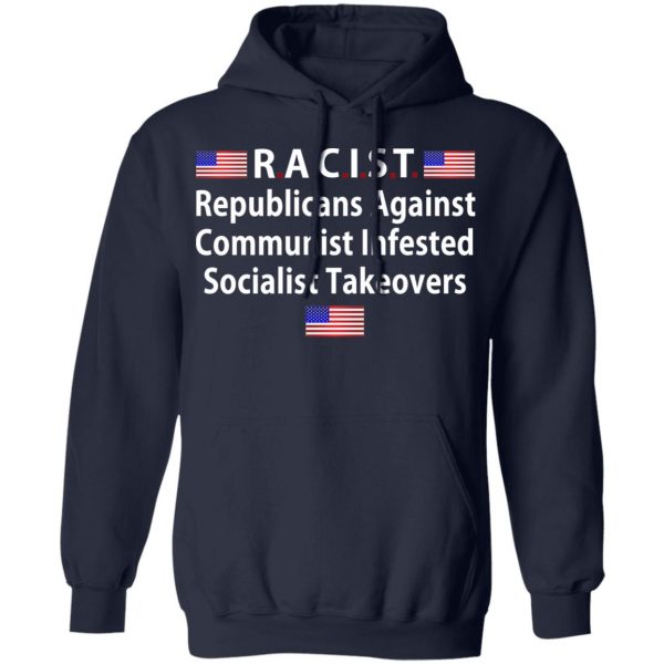 RACIST Republicans Against Communist Infested Socialist Takeovers Shirt, Hoodie, Tank Apparel 12