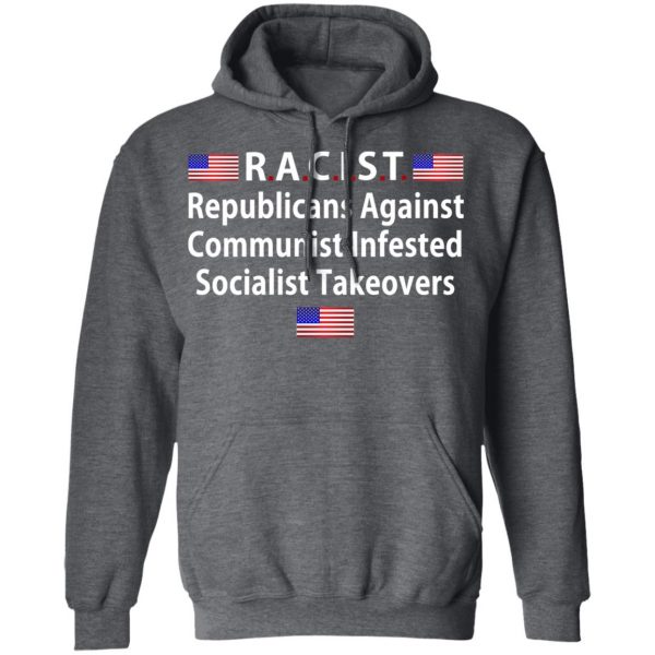 RACIST Republicans Against Communist Infested Socialist Takeovers Shirt, Hoodie, Tank Apparel 13