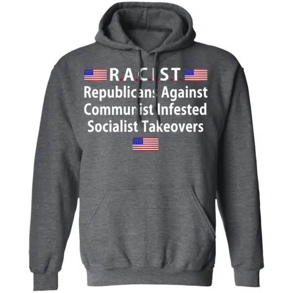 RACIST Republicans Against Communist Infested Socialist Takeovers Shirt, Hoodie, Tank 13