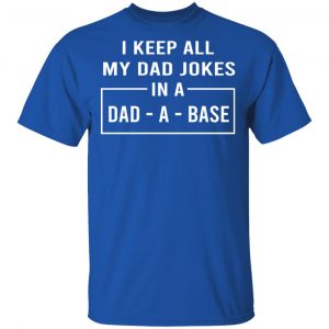 I Keep All My Dad Jokes In A Dad-A-Base Shirt, Hoodie, Tank 9