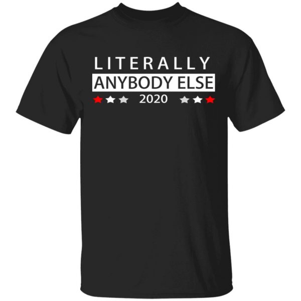 Literally Anybody Else 2020 President Shirt, Hoodie, Tank 3