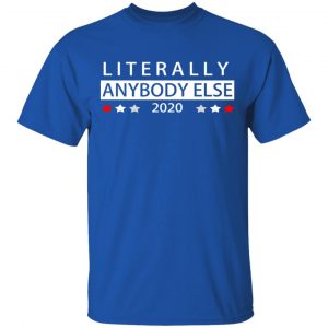 Literally Anybody Else 2020 President Shirt, Hoodie, Tank 17