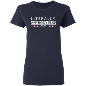 Literally Anybody Else 2020 President Shirt, Hoodie, Tank 20