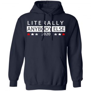 Literally Anybody Else 2020 President Shirt, Hoodie, Tank 23