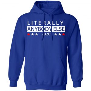 Literally Anybody Else 2020 President Shirt, Hoodie, Tank 25