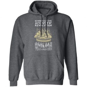 Bandits Of The Acoustic Revolution Shirt, Hoodie, Tank 23