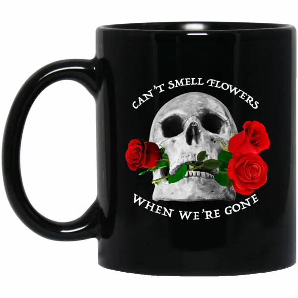 Can't Smell Flowers When We're Gone Scentless Flowers Mug 3