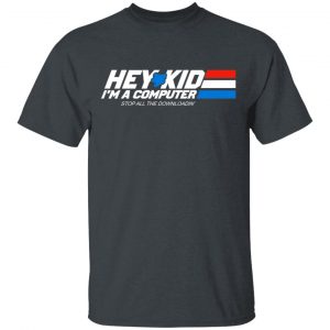 Hey Kid I’m A Computer Stop All The Downloading Shirt, Hoodie, Tank Apparel 2