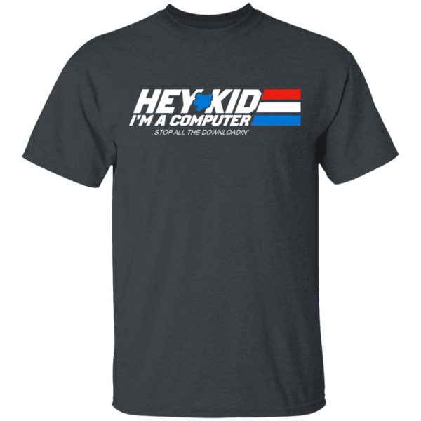 Hey Kid I’m A Computer Stop All The Downloading Shirt, Hoodie, Tank Apparel 4