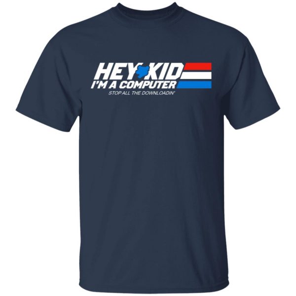 Hey Kid I’m A Computer Stop All The Downloading Shirt, Hoodie, Tank Apparel 5