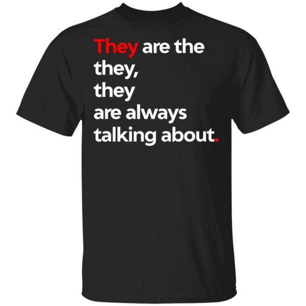They Are The They They Are Always Talking About Shirt, Hoodie, Tank 3