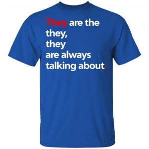 They Are The They They Are Always Talking About Shirt, Hoodie, Tank 17 They Are The They They Are Always Talking About Shirt, Hoodie, Tank 17