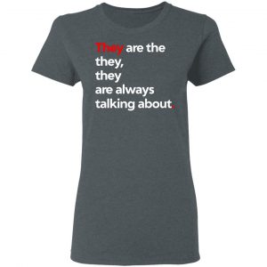 They Are The They They Are Always Talking About Shirt, Hoodie, Tank 18 They Are The They They Are Always Talking About Shirt, Hoodie, Tank 18
