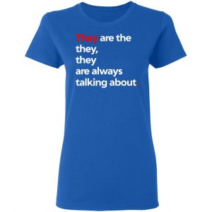 They Are The They They Are Always Talking About Shirt, Hoodie, Tank 20 They Are The They They Are Always Talking About Shirt, Hoodie, Tank 20