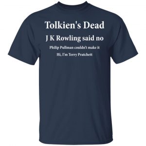 Tolkien's Dead J K Rowling Said No Shirt, Hoodie, Tank 16 Tolkien's Dead J K Rowling Said No Shirt, Hoodie, Tank 16