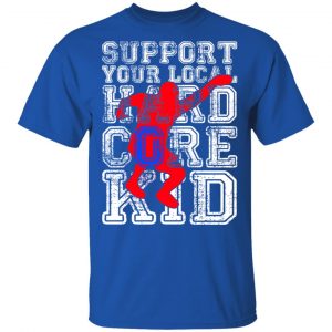Support Your Local Hard Core Kid Shirt, Hoodie, Tank 17 Support Your Local Hard Core Kid Shirt, Hoodie, Tank 17