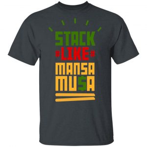 Stack Like Mansa Musa Shirt, Hoodie, Tank 15 Stack Like Mansa Musa Shirt, Hoodie, Tank 15