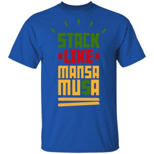 Stack Like Mansa Musa Shirt, Hoodie, Tank 17 Stack Like Mansa Musa Shirt, Hoodie, Tank 17