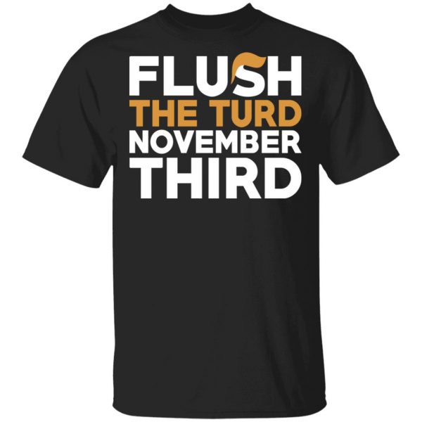 Flush The Turd November Third Anti-Trump Shirt, Hoodie, Tank 3