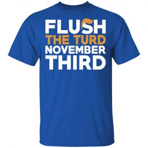 Flush The Turd November Third Anti-Trump Shirt, Hoodie, Tank 9