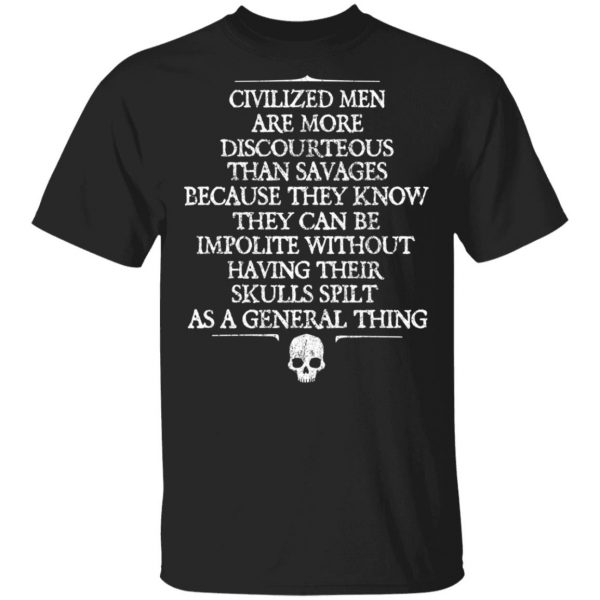 Civilized Men Are More Discourteous Than Savages Because They Know Shirt, Hoodie, Tank 3