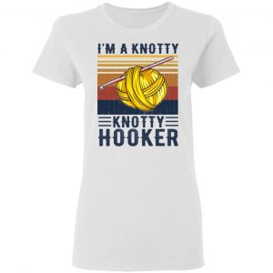 I'm A Knotty Knotty Hooker Knitting Shirt, Hoodie, Tank 18