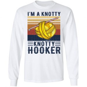 I'm A Knotty Knotty Hooker Knitting Shirt, Hoodie, Tank 21