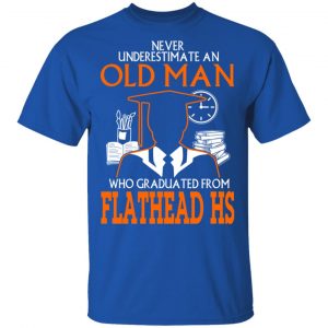Never Underestimate An Old Man Who Graduated From Flathead High School T-Shirts, Hoodies 17 Never Underestimate An Old Man Who Graduated From Flathead High School T-Shirts, Hoodies 17