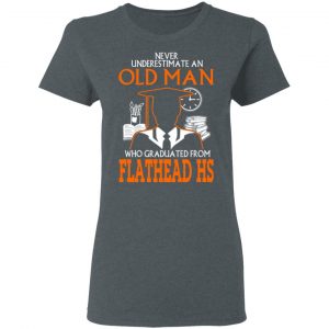 Never Underestimate An Old Man Who Graduated From Flathead High School T-Shirts, Hoodies 19 Never Underestimate An Old Man Who Graduated From Flathead High School T-Shirts, Hoodies 19