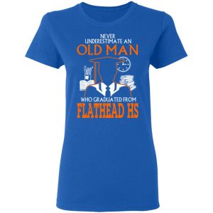 Never Underestimate An Old Man Who Graduated From Flathead High School T-Shirts, Hoodies 21 Never Underestimate An Old Man Who Graduated From Flathead High School T-Shirts, Hoodies 21