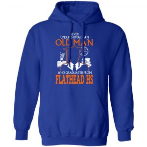 Never Underestimate An Old Man Who Graduated From Flathead High School T-Shirts, Hoodies 25 Never Underestimate An Old Man Who Graduated From Flathead High School T-Shirts, Hoodies 25