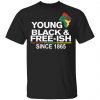 Young Black& Free-Ish Since 1865 Juneteenth Shirt, Hoodie, Tank 1
