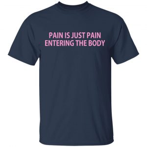 Pain Is Just Pain Entering The Body Shirt, Hoodie, Tank 16