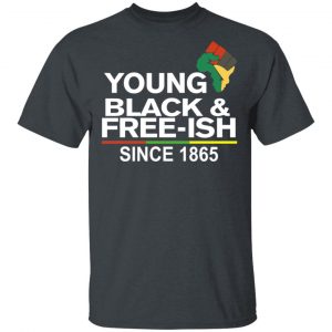 Young Black& Free-Ish Since 1865 Juneteenth Shirt, Hoodie, Tank Apparel 2