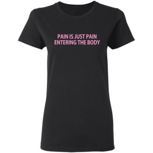 Pain Is Just Pain Entering The Body Shirt, Hoodie, Tank 18