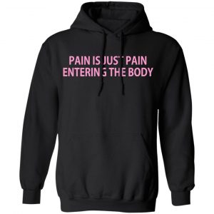 Pain Is Just Pain Entering The Body Shirt, Hoodie, Tank 22