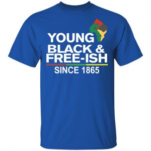 Young Black& Free-Ish Since 1865 Juneteenth Shirt, Hoodie, Tank 17