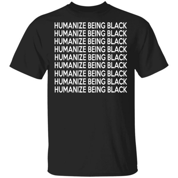 Humanize Being Black Shirt, Hoodie, Tank 3