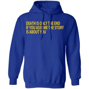 Death Is Only The End If You Assume The Story Is About You Shirt, Hoodie, Tank 25