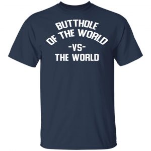 Butthole Of The World Vs The World Shirt, Hoodie, Tank 16 Butthole Of The World Vs The World Shirt, Hoodie, Tank 16