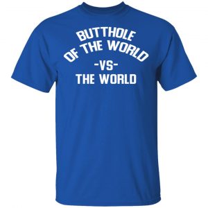Butthole Of The World Vs The World Shirt, Hoodie, Tank 17 Butthole Of The World Vs The World Shirt, Hoodie, Tank 17